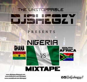 DJ Shegzy - NIGERIA VS GHANA & SOUTH AFRICA MIXTAPE