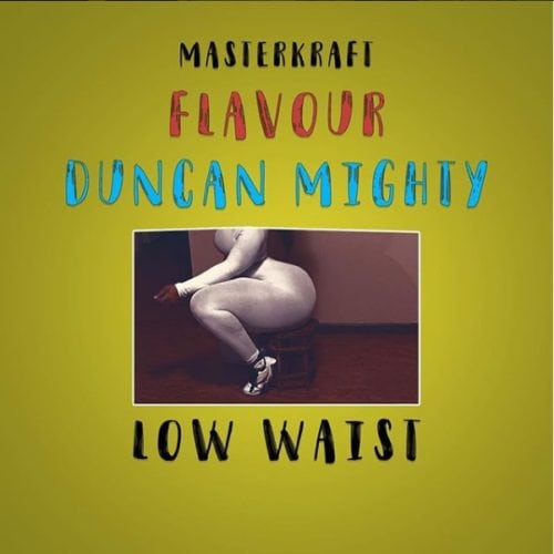 Masterkraft – “Low Waist” ft. Flavour & Duncan Mighty Mp3