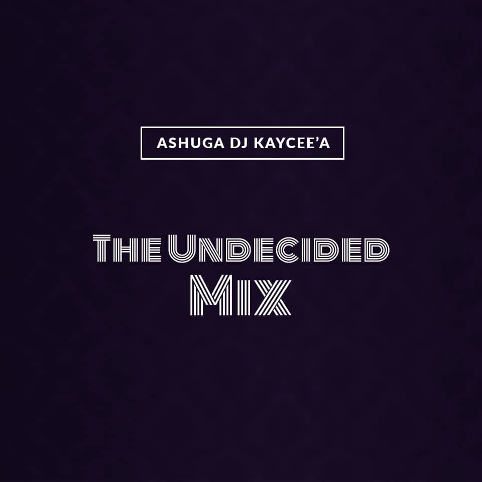 DJ Kaycee'A - The Undecided Mix