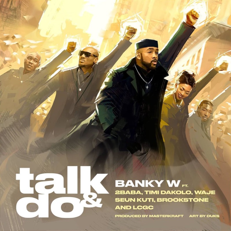 Banky W – “Talk And Do” ft. 2Baba x Timi Dakolo x Waje x Seun Kuti x Brookstone x LCGC