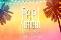 Wizzy Pro - Feel Alright ft Juwhiz